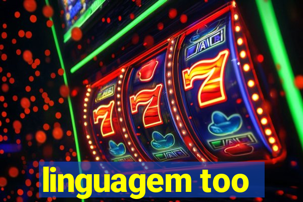 linguagem too